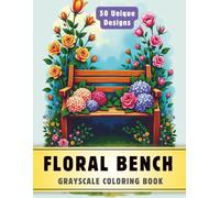 Floral Bench Coloring Book: Grayscale Coloring Book for Adults with 50 High-Quality and Unique Illustrations for Relaxation and Stress Relief.