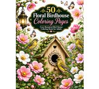 Floral Birdhouses Coloring Book for Adults: 50 Relaxing Botanical Birdhouse: Designs with Beautiful Flowers for Stress Relief and Mindful Coloring