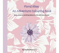 Floral Bliss: A Colouring Adventure Book: Relax, Unwind, and Bring Nature to Life with Every Stroke