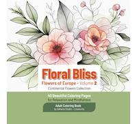 Floral Bliss - Flowers of Europe 2: 40 Beautiful Coloring Pages for Relaxation and Mindfulnes