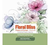 Floral Bliss - Flowers of Europe: 40 Beautiful Coloring Pages for Relaxation and Mindfulness