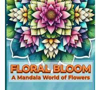 Floral Bloom: A Mandala World of Flowers: 100 Intricate Designs Inspired by Global Botany