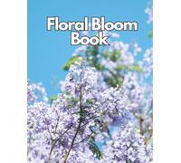 Floral Bloom Book: A Large Premium Coffee Table Book of Beautiful Flower Photography, Botanical Art, Elegant Floral Design, and Colorful Garden Blooms for Home Decor and Interior Styling