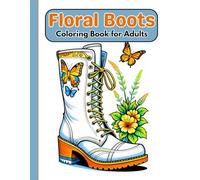 Floral Boots Coloring Book for Adults: Over 30+ Unique Floral Boot Illustrations for Stress Relief, Creativity & Mindfulness Coloring