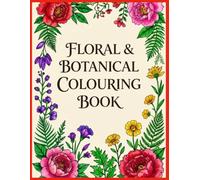 FLORAL & BOTANICAL COLOURING BOOK: Where you bring flowers to life!