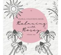 Floral Calming Colouring Book: Relaxing with Rosey