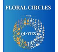 Floral Circles with Quotes: An Inspirational Coloring Book with Beautiful Mandala Flowers and Uplifting Sayings for Adults and Teens