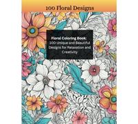 Floral Coloring Book: 100 Unique and Beautiful Designs for Relaxation and Creativity