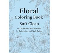 Floral Coloring Book - 150 Premium Illustrations for Relaxation and Stress Relief: Beautiful Botanical Designs to Calm the Mind, Spark Creativity, and Inspire Well-Being