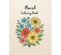 Floral Coloring Book: Beautiful Blooms and Botanical Patterns for Stress Relief and Creative Expression