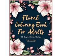 Floral Coloring Book for Adults: 100+ Easy & Detailed Flower Line Art Designs for Relaxation, Stress Relief & Mindfulness (Large Print Pages)