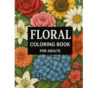 Floral Coloring Book for Adults: A Relaxing Journey Through Beautiful Blooms