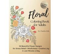 Floral Coloring Book for Left-Handed Adults: 50 Beautiful Flower Designs for Stress Relief Mindfulness & Relaxation | Left-Handed Edition for Easier ... Gift for Self-Care, Birthdays & Holidays