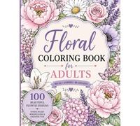 Floral Coloring Book for Teen and Adults: 100 Beautiful Flower Designs to Color | Unique Botanical Patterns for Relaxation, Stress Relief, Mindfulness & Creative Fun