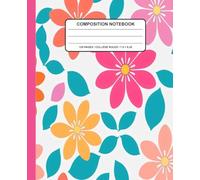 Floral Composition Notebook: Colorful Pink, Orange & Yellow Flowers with Teal Leaves - 120 Pages, 7.5 x 9.25 Inches, Perfect Journal, School, or ... for Students, Teachers, and Flower Lovers