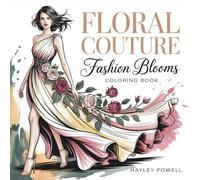 Floral Couture: Fashion Blooms Coloring Book - 50 Elegant Gowns and Botanical Designs - Ball Gowns, Cocktail Dresses and Garden Fashion Illustrations
