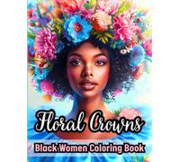 Floral Crowns: Black Women Coloring Book: 50 Stunning Portrait Illustrations of African American Girls with Flowers, Natural Hairstyles, and Timeless Beauty