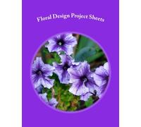 Floral Design Project Sheets: A record of Projects Completed in Floral I, II, III