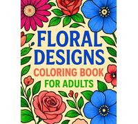 Floral Designs Coloring Book for Adults: 50 Beautiful Flower Pages for Stress Relief, Relaxation, and Creativity - The Perfect Gift for Nature and Color Lovers