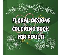 FLORAL DESIGNS COLORING BOOK FOR ADULTS: A Relaxing Collection of Beautiful Flower Patterns for Stress Relief and Creativity (RENSUBI'S ADULTS COLORING BOOKS)