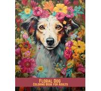 Floral Dog Coloring Book for Adults: A Beautiful Stress Relief Gift for Dog Lovers and Flower Fans