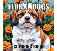 Floral Dogs Coloring Book: 50 Illustrations With Amazing Dogs In Beautiful Flowers For Adults Relaxation And Stress Relief