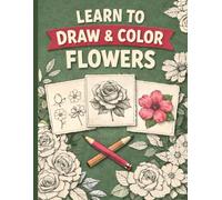 Floral Drawing & Coloring Workbook: Learn to Draw Flowers While Relaxing Through Coloring