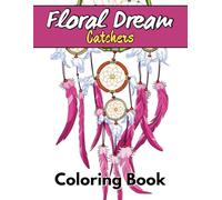 Floral Dream Catchers Coloring Book: A Relaxing Coloring Book for Adults Featuring Beautiful Floral Dreamcatcher Designs