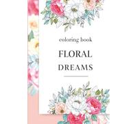 Floral Dreams: A Calming Coloring Book for Adults Featuring Stunning Flowers & Botanical Art