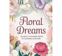 Floral Dreams: An Adult Coloring Book of Flowers and Nature