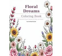 Floral Dreams Coloring Book: Beautiful Flower Designs for Kids and Adults
