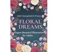 FLORAL DREAMS: ELEGANT BOTANICAL ILLUSTRATIONS FOR ADULTS