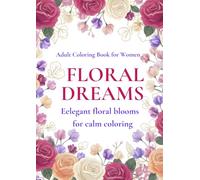 FLORAL DREAMS: ELEGANT FLORAL BLOOMS FOR CALM COLORING