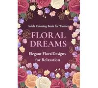 FLORAL DREAMS: ELEGANT FLORAL DESIGNS FOR RELAXATION