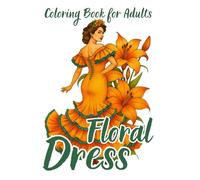 Floral Dress Coloring Book for Adults: Beautiful Fashion Designs with Elegant Flower Patterns for Relaxation and Creativity: Over 60 Stylish Floral ... Relief, Mindfulness, and Artistic Enjoyment