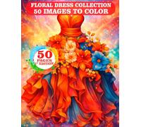 Floral Dresses to Color 50 Charming Illustrations: Collection of Dresses with Flowers - Relaxing Coloring Book