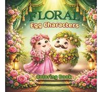 Floral Egg Characters Coloring Book: Cute Botanical Eggimo™ Friends|Fun & Relaxing Coloring Pages with Flowers, Nature & Whimsical Characters for Kids ... Coloring (Egg Characters Coloring Series)