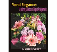 Floral Elegance: A Coloring Collection of Elegant Arrangements