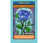 Floral Elegance: An Art Nouveau Stained Glass Coloring Book: Travel Size Coloring for Mindfulness, Stress Relief & Anxiety