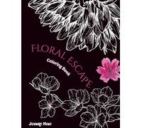 Floral Escape: An Adult Coloring Book with 60 Beautiful Flower Designs: Botanical Line Art, Bouquets, Garden Scenes & More
