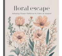 Floral Escape: Relaxing Flower Patterns to Color and Unwind