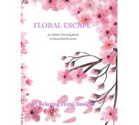 Floral escape volume 1: An Adult Coloring Book of Beautiful Flowers
