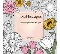 Floral Escapes: A Coloring Book for All Ages: Easy, Bold, Simple Flowers and Bouquets, Fun Designs for Relaxation and Stress Relief, Over 30 ... Printed One-Sided to Prevent Bleed Through