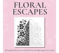 Floral Escapes - Monochrome Coloring Book: 60 Peaceful Monochrome Landscapes to Color