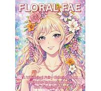 FLORAL FAE: A Whimsical Fairy Coloring Book of Flower-Crowned Beauties and Botanical Magic for Teens & Adults