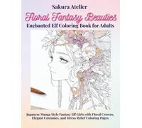 Floral Fantasy Beauties: Enchanted Elf Coloring Book for Adults: Japanese Manga Style Fantasy Elf Girls with Floral Crowns, Elegant Costumes, and Stress Relief Coloring Pages