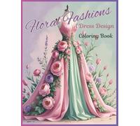 Floral Fashions: A Dress Design Coloring Book: 72 One-Sided Pages of Beautiful Flower-Inspired Dresses to Color and Enjoy