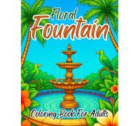 Floral Fountain Coloring Book for Adults: A Collection of Elegant Flower Patterns for Relaxation, Mindfulness, and Stress Relief