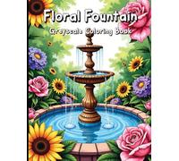 Floral Fountain Greyscale Coloring Book: Peaceful Garden Scenes for Adults to Color and Relax.
