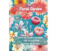 Floral Garden : Over 50 Exquisite Floral Designs for coloring including 25 Enchanting Flower Pattern: Coloring books with sublime fusion of opulence ... and over 50 stunning & unique flower designs.